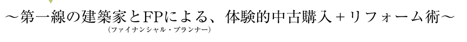 第一線の建築家とFPによる、体験的中古購入＋リフォーム術