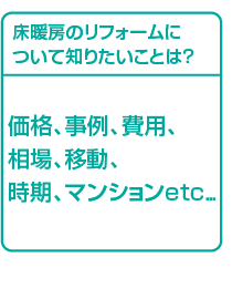 床暖房のリフォームについて知りたいことは？ 価格、事例、費用、相場、移動、時期、マンションetc...